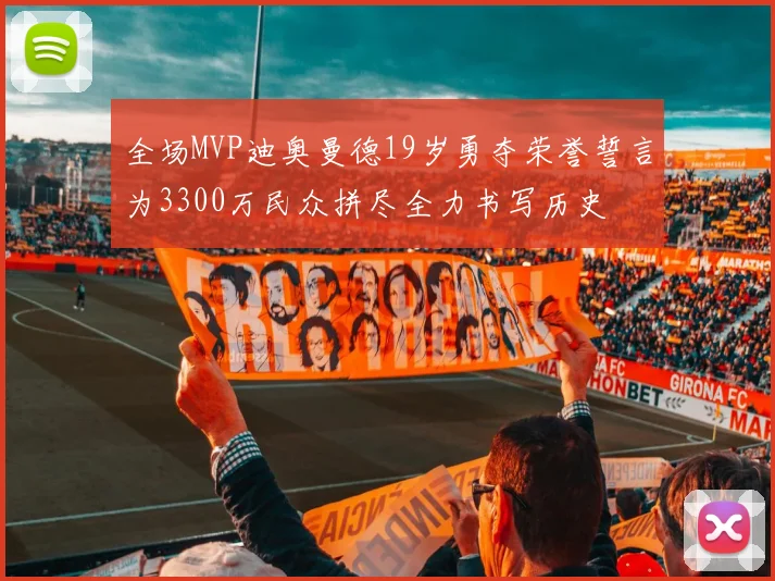 全场MVP迪奥曼德19岁勇夺荣誉誓言为3300万民众拼尽全力书写历史