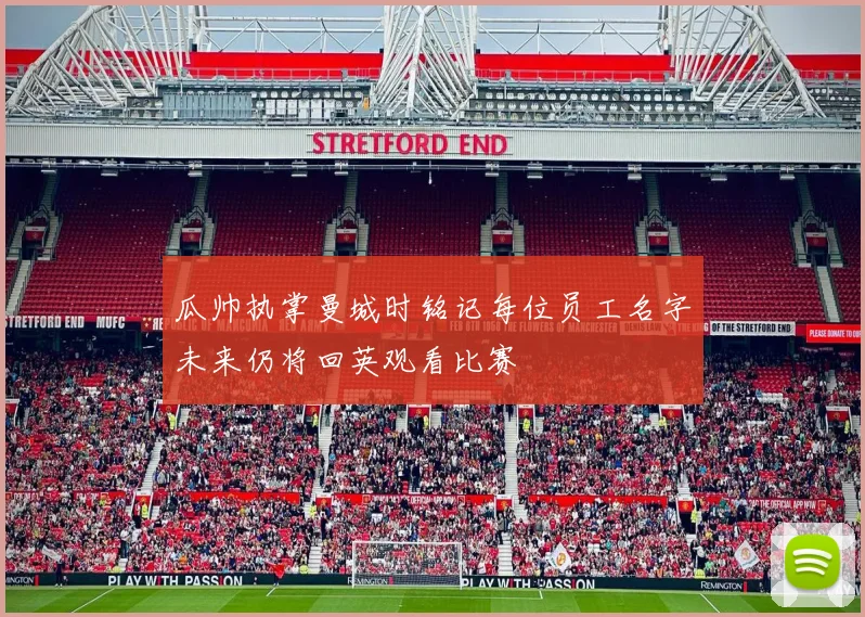 瓜帅执掌曼城时铭记每位员工名字未来仍将回英观看比赛